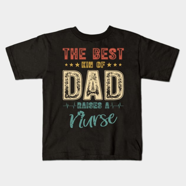 The Best Kind Of Dad Raises A Nurse Shirt Vintage Nurse Tee Father Dad Papa T-shirt Father's Day Gift For Men Proud Of Son Daughter Nurse Kids T-Shirt by Brlechery21